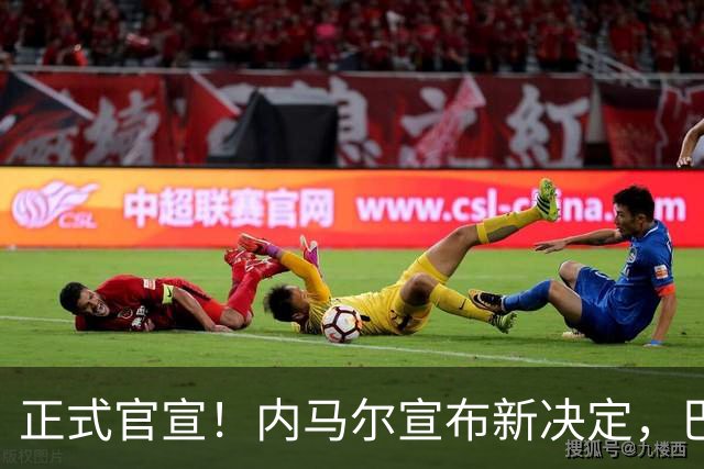正式官宣！内马尔宣布新决定，巴西男足批准，首秀曝光
