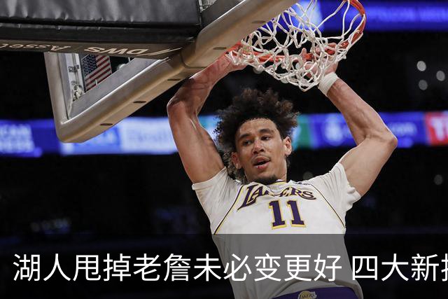 湖人甩掉老詹未必变更好 四大新援各有各的软肋